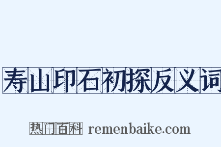 寿山印石初探反义词是什么意思的图片